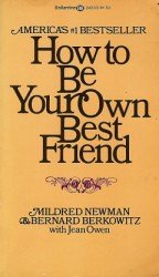 How to Be Your Own Best Friend Mildred Newman and Bernard Berkowitz