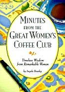 Minutes from the Great Women's Coffee Club: Timeless Wisdom from Remarkable Women Beasley, Angela