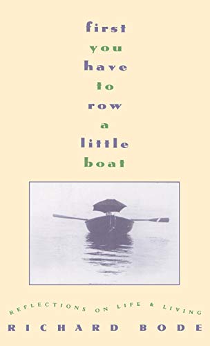 First You Have to Row a Little Boat: Reflections on Life & Living [Hardcover] Bode, Richard