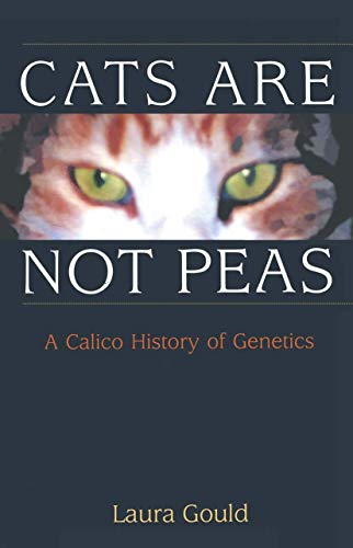 Cats are not Peas: A Calico History of Genetics Gould, Laura L.