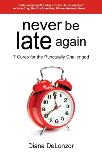 Never Be Late Again: 7 Cures for the Punctually Challenged [Paperback] DeLonzor, Diana