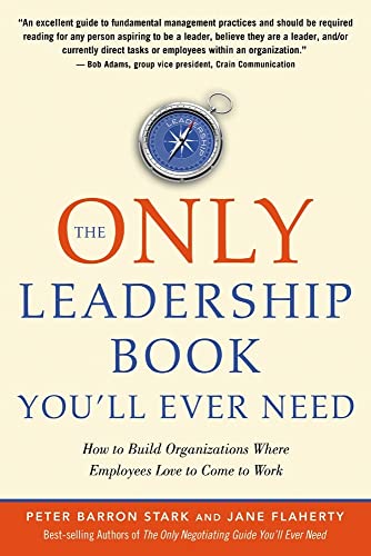 The Only Leadership Book You'll Ever Need: How to Build Organizations Where Employees Love to Come to Work [Paperback] Peter Barron Stark and Jane Flaherty