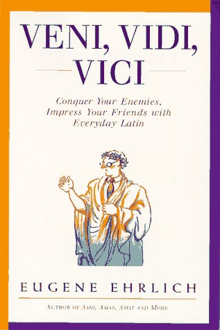 Veni, Vidi, Vici: Conquer Your Enemies, Impress Your Friends with Everyday Latin Ehrlich, Eugene