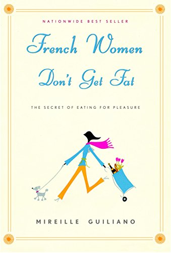 French Women Don't Get Fat: The Secret of Eating for Pleasure Guiliano, Mireille