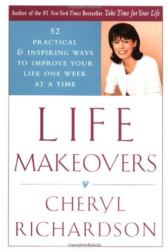 Life Makeovers: 52 Practical & Inspiring Ways To Improve Your Life One Week At A Time [Hardcover] Richardson, Cheryl