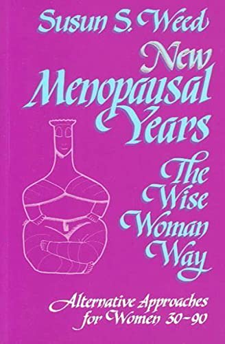 New Menopausal Years: Alternative Approaches for Women 30-90 (3) (Wise Woman Herbal) [Paperback] Susun S. Weed