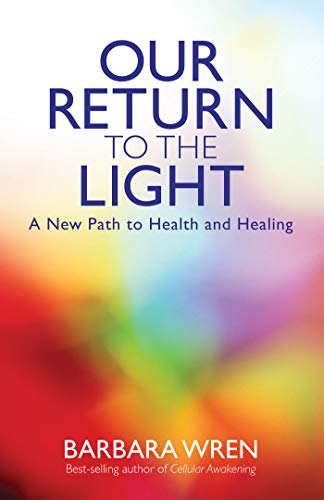 Our Return to the Light: A New Path to Health and Healing Wren, Barbara