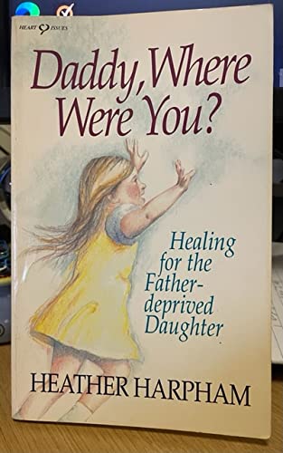 Daddy, Where Were You?: Healing for the Father-Deprived Daughter (Heart Issues Series) Kopp, Heather Harpham