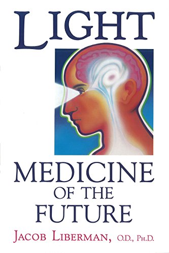 Light: Medicine of the Future: How We Can Use It to Heal Ourselves NOW [Paperback] Liberman O.D.  Ph.D., Jacob