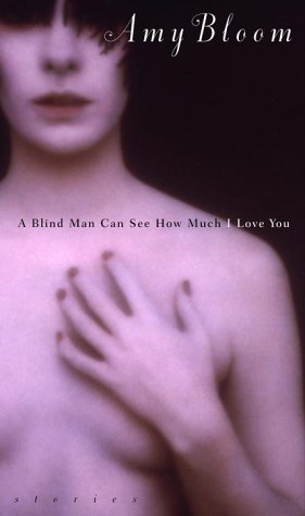 A Blind Man Can See How Much I Love You: Stories Bloom, Amy