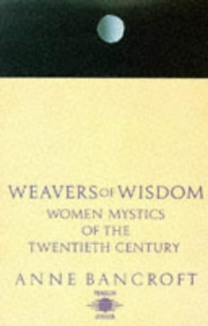 Weavers of Wisdom: Women Mystics of the Twentieth Century Bancroft, Anne