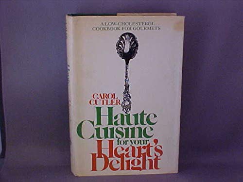 Haute cuisine for your heart's delight;: A low-cholesterol cookbook for gourmets Cutler, Carol