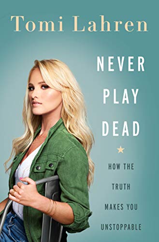 Never Play Dead: How the Truth Makes You Unstoppable [Hardcover] Lahren, Tomi