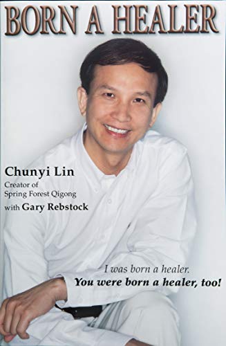 Born A Healer: I Was Born a Healer. You Were Born a Healer, Too! Chunyi Lin and Gary Rebstock