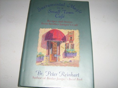 Sacramental Magic In A Small-town Cafe: Recipes And Stories From Brother Juniper's Cafe Reinhart, Br. Peter