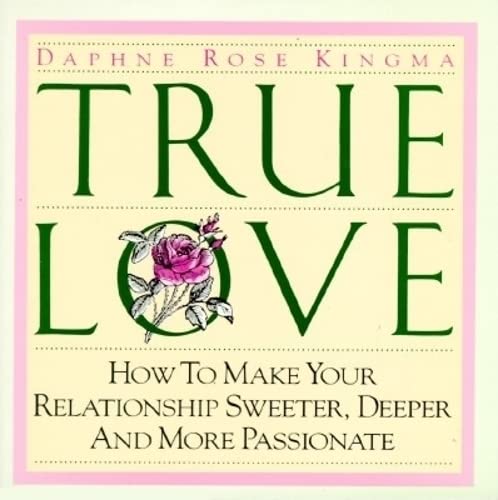 True Love: How to Make Your Relationship Sweeter, Deeper and More Passionate Kingma, Daphne Rose