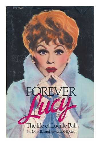 Forever Lucy: The Life of Lucille Ball Morella, Joe and Epstein, Edward Z.