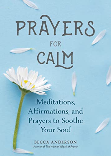 Prayers for Calm: Meditations Affirmations and Prayers to Soothe Your Soul (Healing Prayer, Spiritual Wellness, Prayer Book) (Becca's Prayers) [Paperback] Anderson, Becca