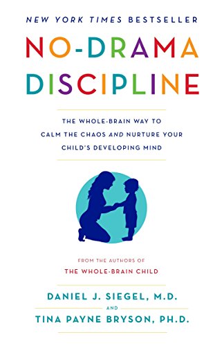 No-Drama Discipline: The Whole-Brain Way to Calm the Chaos and Nurture Your Child's Developing Mind [Paperback] Siegel, Daniel J. J. and Bryson, Tina Payne