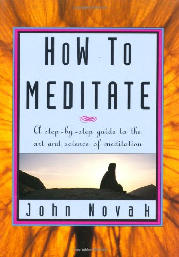 How To Meditate: A Step-by-Step Guide to the Art and Science of Meditation [ILLUSTRATED] Novak, John