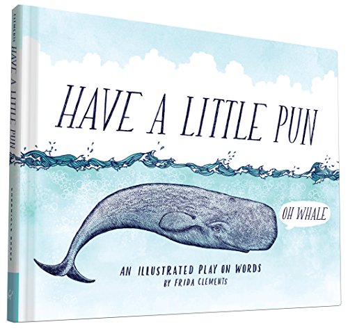 Have a Little Pun: An Illustrated Play on Words (Book of Puns, Pun Gifts, Punny Gifts) [Hardcover] Clements, Frida