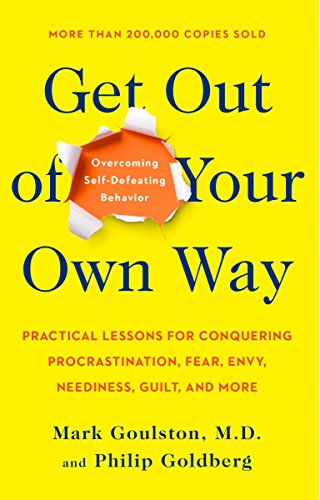 Get Out of Your Own Way: Overcoming Self-Defeating Behavior [Paperback] Goulston, Mark and Goldberg, Philip