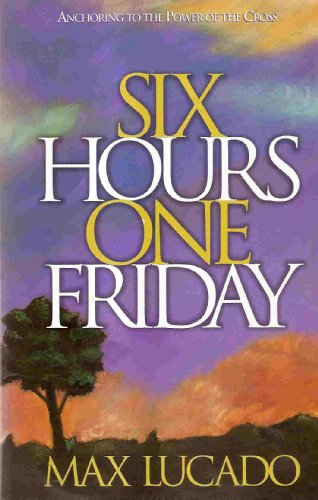 Six Hours One Friday: Anchoring to the Cross (Chronicles of the Cross) Lucado, Max