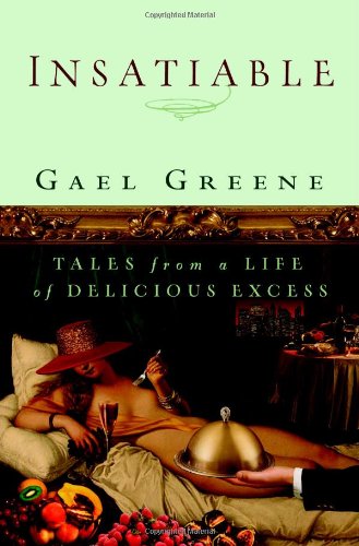 Insatiable: Tales from a Life of Delicious Excess Greene, Gael