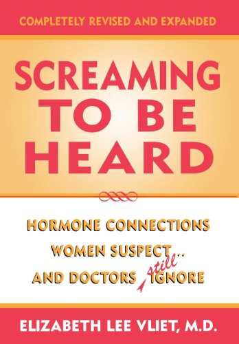 Screaming to be Heard: Hormonal Connections Women Suspect, and Doctors Still Ignore, Revised and Updated [Hardcover] Vliet M.D., Elizabeth Lee