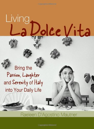 Living La Dolce Vita: Italian Secrets to Living a Happy, Passionate, and Well-Balanced Life [Paperback] Raeleen D'Agostino Mautner