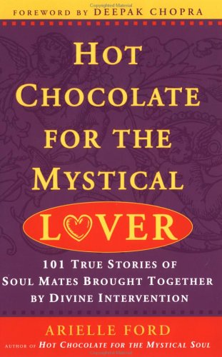 Hot Chocolate for the Mystical Lover: 101 True Stories of Soul Mates Brought Together by Divine Intervention Ford, Arielle