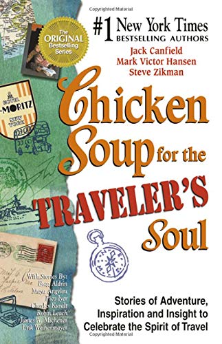 Chicken Soup for the Traveler's Soul: 101 Stories to Celebrating the Adventure, Spirit and Joy of Travel, at Homeor Along the Way (Chicken Soup for the Soul) [Paperback] Canfield, Jack; Hansen, Mark Victor and Zikman, Steve