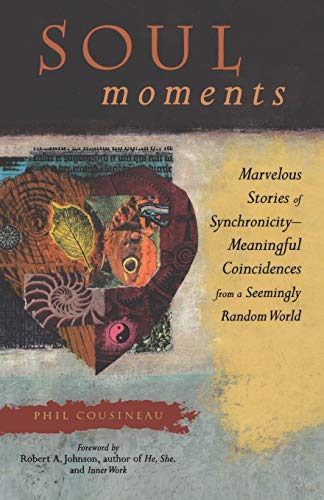 Soul Moments: Marvelous Stories of Synchronicity-Meaningful Coincidences from a Seemingly Random World (Stories from the Marvelous World of Meaningful Coincidences) [Paperback] Cousineau, Phil