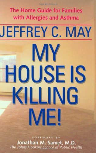 My House Is Killing Me!: The Home Guide for Families with Allergies and Asthma [Paperback] May, Jeffrey C. and Samet MD, Jonathan M.