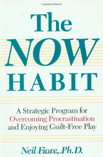 The Now Habit: A Strategic Program for Overcoming Procrastination and Enjoying Guilt-Free Play Fiore, Neil