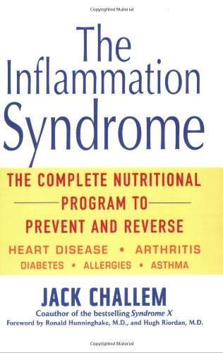 The Inflammation Syndrome: The Complete Nutritional Program to Prevent and Reverse Heart Disease, Arthritis, Diabetes, Allergies, and Asthma Challem, Jack