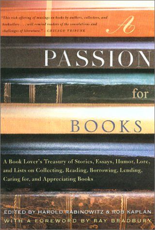 A Passion for Books: A Book Lover's Treasury of Stories, Essays, Humor, Lore, and Lists on Collecting, Reading, Borrowing, Lending, Caring for, and Appreciating Books Harold Rabinowitz; Rob Kaplan and Ray Bradbury