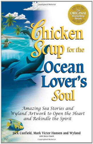 Chicken Soup for the Ocean Lover's Soul: Amazing Sea Stories and Wyland Artwork to Open the Heart and Rekindle the Spirit (Chicken Soup for the Soul) [Paperback] Canfield, Jack; Hansen, Mark Victor; Wyland and Creech, Steve