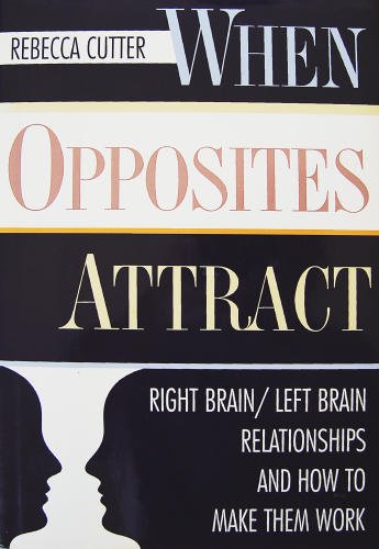 When Opposites Attract: Right Brain/Left Brain Relationships and How to Make Them Work Cutter, Rebecca