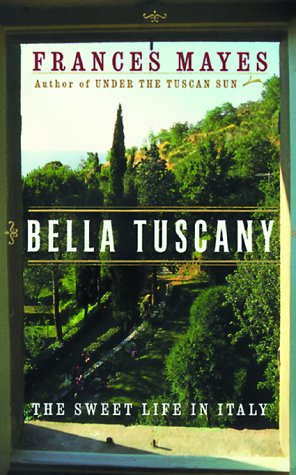 Bella Tuscany: The Sweet Life in Italy [Hardcover] Mayes, Frances