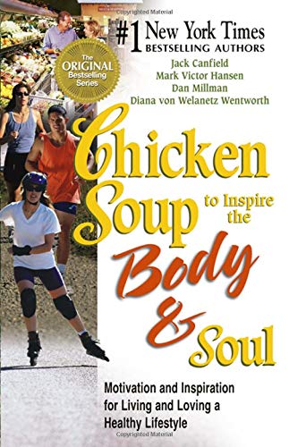Chicken Soup to Inspire the Body & Soul: Motivation and Inspiration for Living and Loving a Healthy Lifestyle (Chicken Soup for the Soul) [Paperback] Canfield, Jack; Hansen, Mark Victor; Millman, Dan and Von Welanetz Wentworth, Diana
