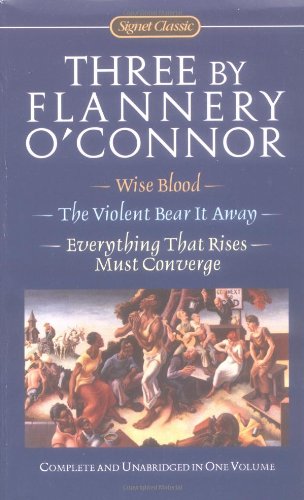 Three by Flannery O'Connor: Wise Blood/the Violent Bear It Away/Everything That Rises/Must Converge O'Connor, Flannery