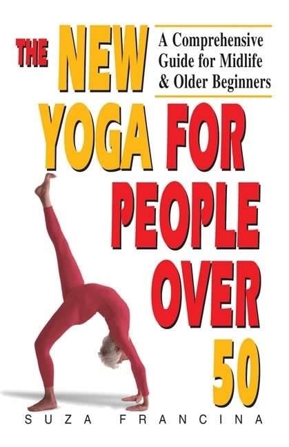 The New Yoga for People Over 50: A Comprehensive Guide for Midlife & Older Beginners [Paperback] Francina, Suza