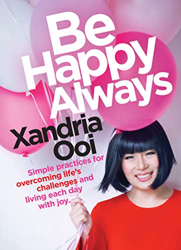 Be Happy, Always: Simple Practices For Overcoming Life's Challenges and Living Each Day With Joy (For Fans of Chicken Soup for the Soul) [Paperback] Ooi, Xandria