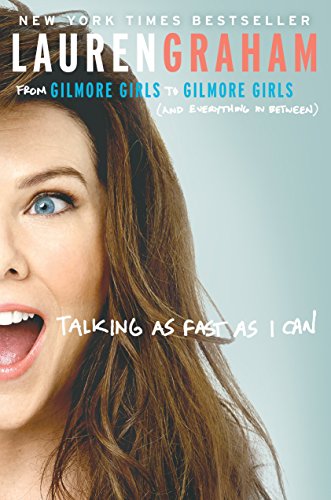 Talking as Fast as I Can: From Gilmore Girls to Gilmore Girls (and Everything in Between) Graham, Lauren