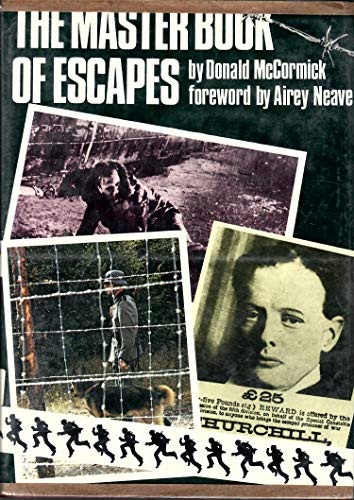 The Master Book of Escapes: The World of Escapes and Escapists from Houdini to Colditz, Keys, Locks and Chains, Rafts, Jungles and Prisons, Survival Against All the Odds Donald McCormick and Airey Neave