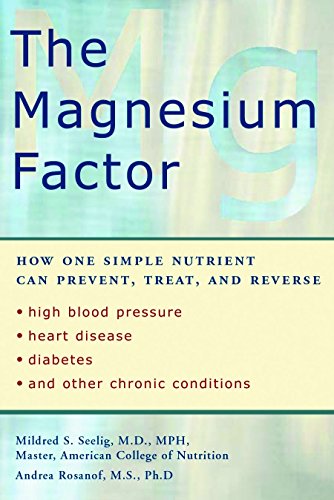 The Magnesium Factor: How One Simple Nutrient Can Prevent, Treat, and Reverse High Blood Pressure, Heart Disease, Diabetes, and Other Chronic Conditions [Paperback] Mildred Seelig and Andrea Rosanoff