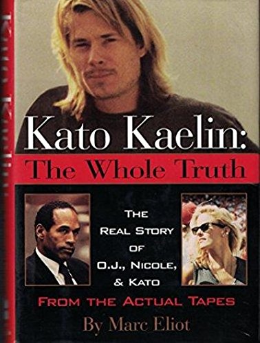 Kato Kaelin: The Whole Truth (The Real Story of O.J., Nicole, and Kato from the Actual Tapes) Marc Eliot