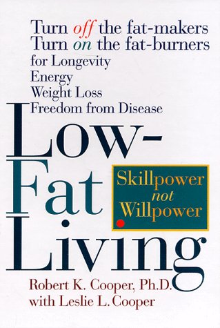 Low-Fat Living: Turn Off the Fat-Makers Turn on the Fat-Burners for Longevity Energy Weight Loss Freedom from Disease Cooper, Robert K. and Cooper, Leslie L.