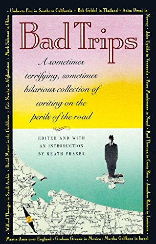 Bad Trips: A Sometimes Terrifying, Sometimes Hilarious Collection of Writing on the Perils of the Road [Paperback] Keath Fraser